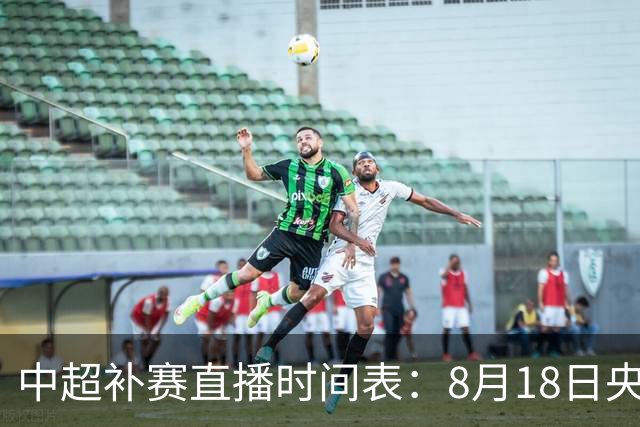 中超补赛直播时间表：8月18日央视CCTV5不直播，申花PK国安