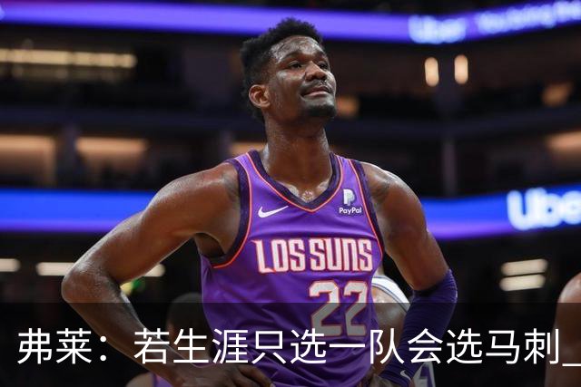 弗莱：若生涯只选一队会选马刺 他们稳定出色还税少