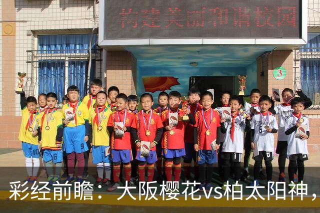彩经前瞻：大阪樱花vs柏太阳神，客队近期状态火热看好连胜