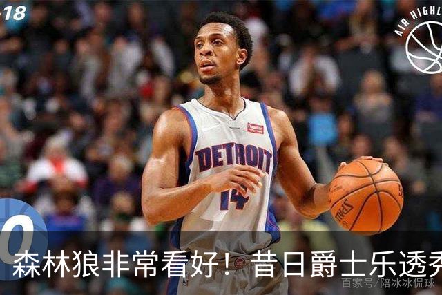 森林狼非常看好！昔日爵士乐透秀能否在交易后完成重生？