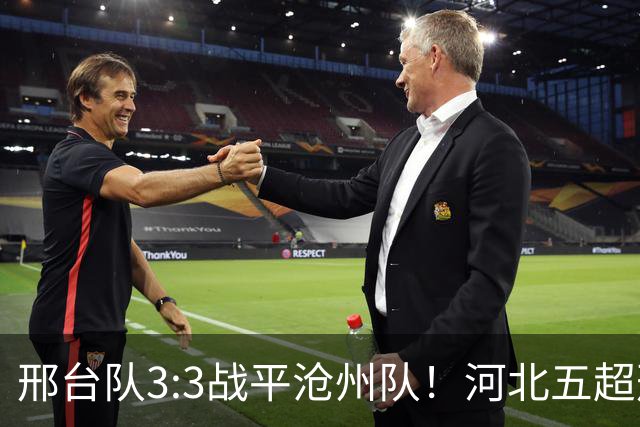 邢台队3:3战平沧州队！河北五超邢台保持主场不败战绩
