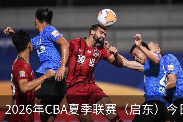 2026年CBA夏季联赛（启东）今日开赛 | 青岛男篮斩获开门红